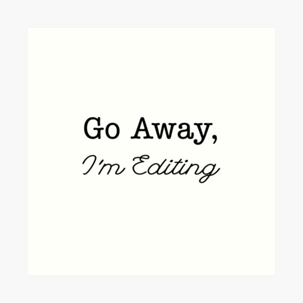 Go Away, I'm Editing Art Print