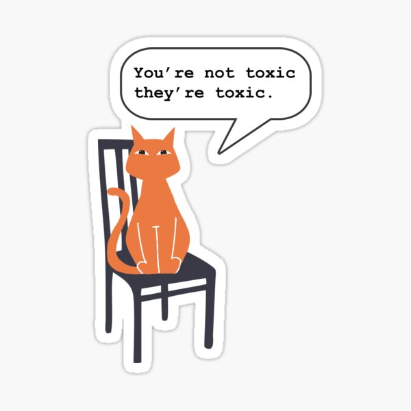 You're not toxic, they're toxic. Sticker