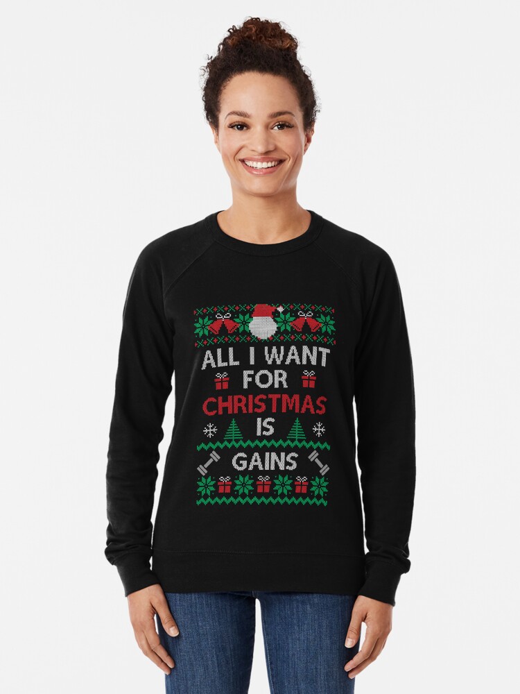 All I Want For Christmas is Gains Ugly Christmas Sweater Lightweight Sweatshirt