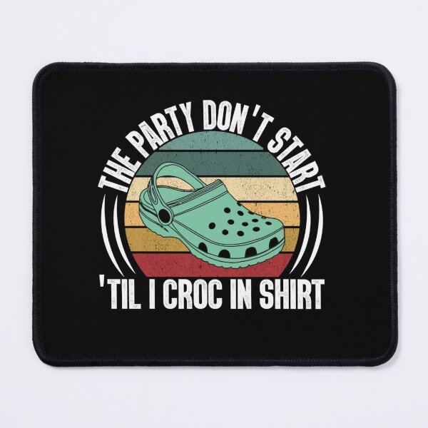 Item preview, The Party Dont Start Til I Croc in   designed and sold by HenryRichar.