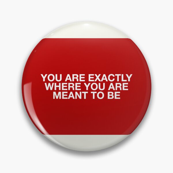 Item preview, YOU ARE EXACTLY WHERE YOU ARE  MEANT TO BE designed and sold by pmdz.