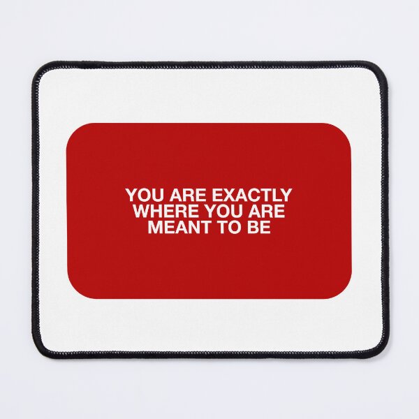 Item preview, YOU ARE EXACTLY WHERE YOU ARE  MEANT TO BE designed and sold by pmdz.