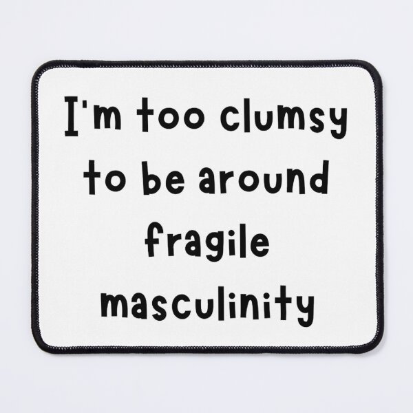 Item preview, I'm Too Clumsy To Be Around Fragile Masculinity designed and sold by noha alzohbi.
