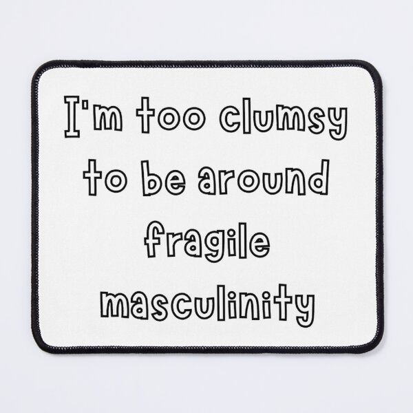 Item preview, I'm Too Clumsy To Be Around Fragile Masculinity designed and sold by noha alzohbi.