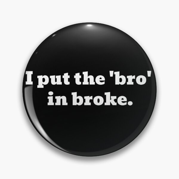 Item preview, I Put The 'Bro' In Broke Funny Text designed and sold by Harmonick-Tees.