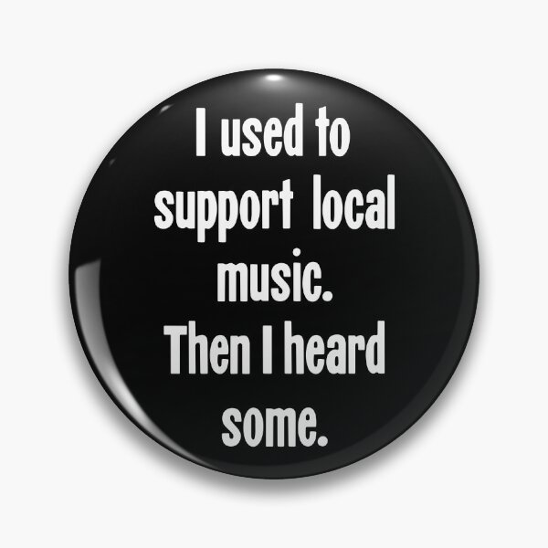 Item preview, I Used To Support Local Music. Then I Heard Some. designed and sold by Good-Looking Corpse.