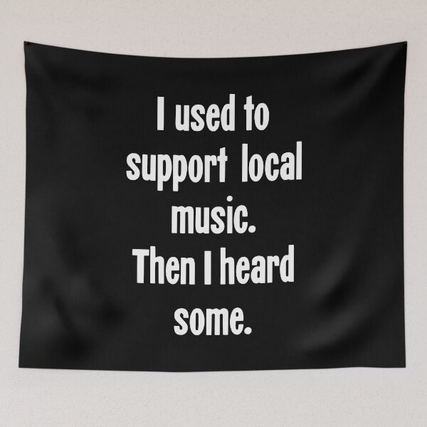 Item preview, I Used To Support Local Music. Then I Heard Some. designed and sold by Good-Looking Corpse.