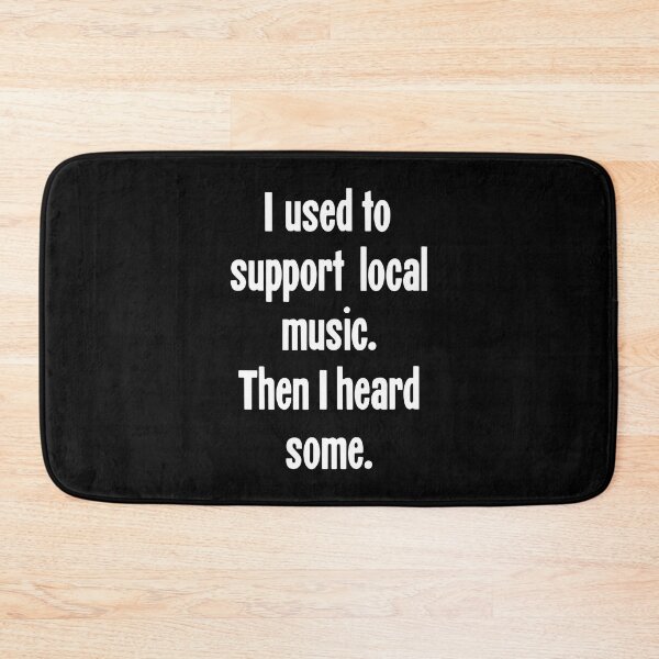 Item preview, I Used To Support Local Music. Then I Heard Some. designed and sold by Good-Looking Corpse.