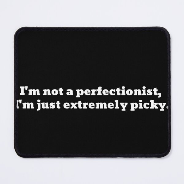 Item preview, Not A Perfectionist, Just Picky Funny Text designed and sold by Harmonick-Tees.