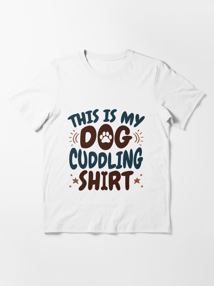 Dog snuggling hot sale shirt