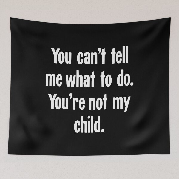 Item preview, You Can't Tell Me What To Do. You're Not My Child. designed and sold by Good-Looking Corpse.