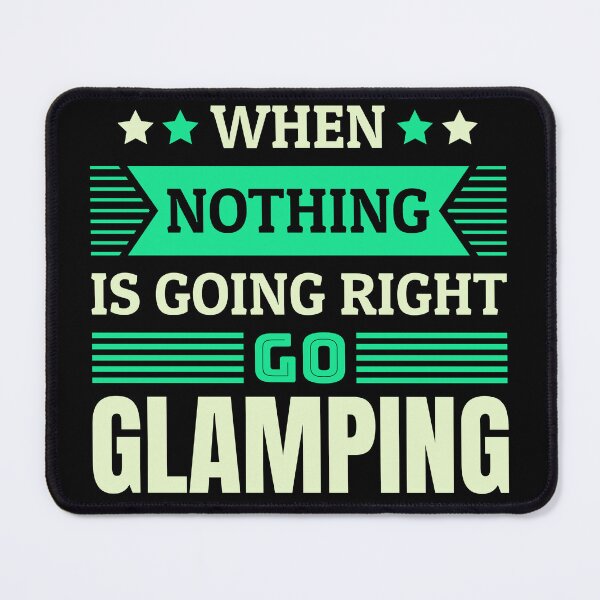 Item preview, When nothing is going right go glamping designed and sold by FurioInc.