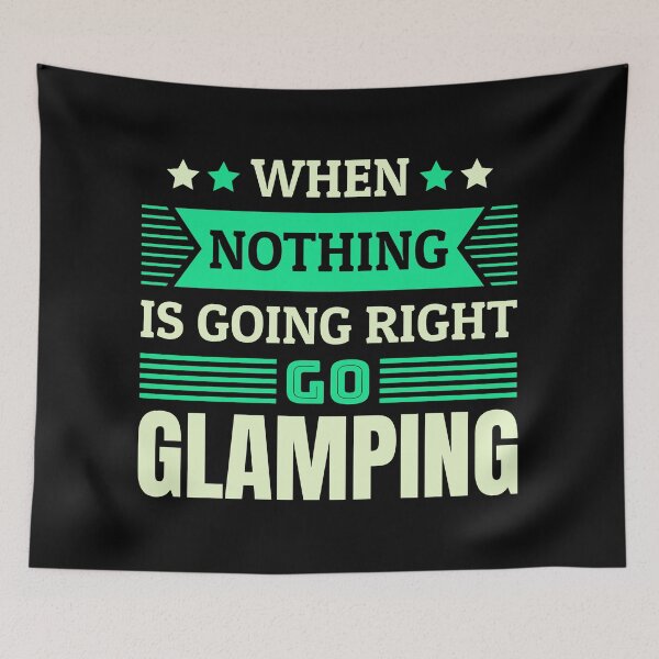 Item preview, When nothing is going right go glamping designed and sold by FurioInc.