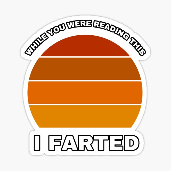 "WHILE YOU WERE READING THIS I FARTED Fart Joke" Sticker for Sale by