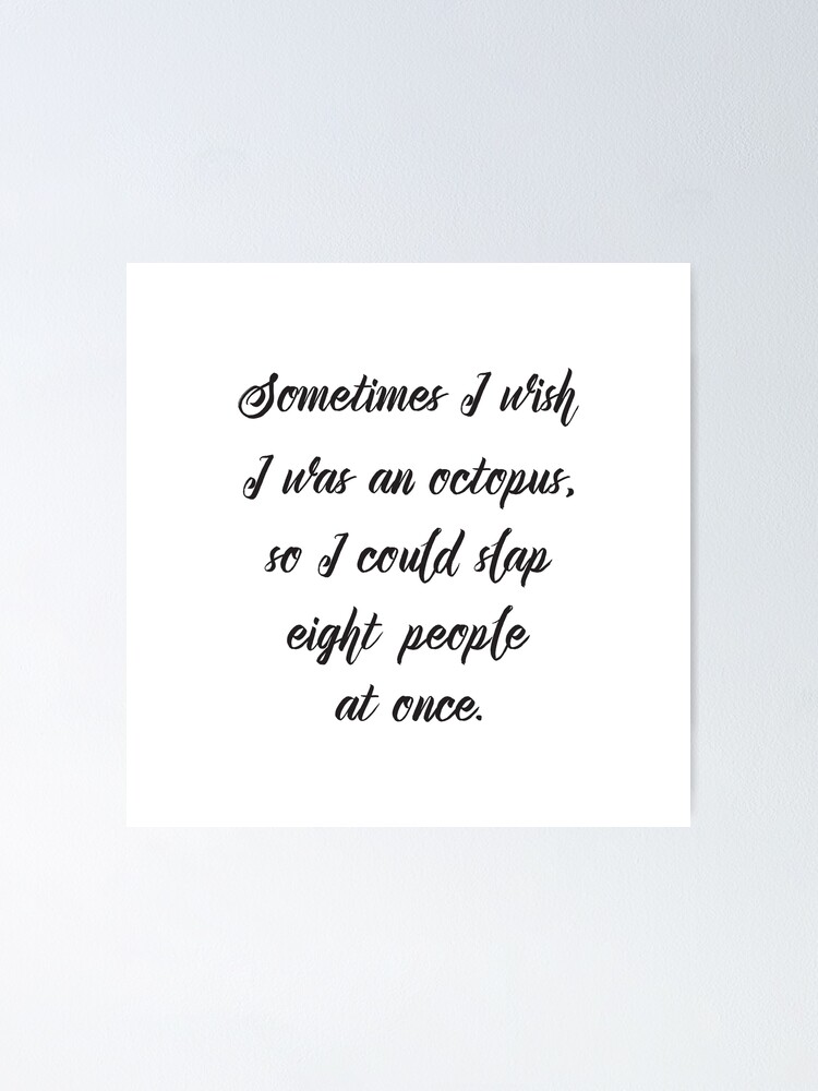 Poster Cool Citation Sarcastique Drole Je Souhaite Que J Etais Une Pieuvre Afin Que Je Puisse Frapper Huit Personnes En Meme Temps Par In3pired Redbubble