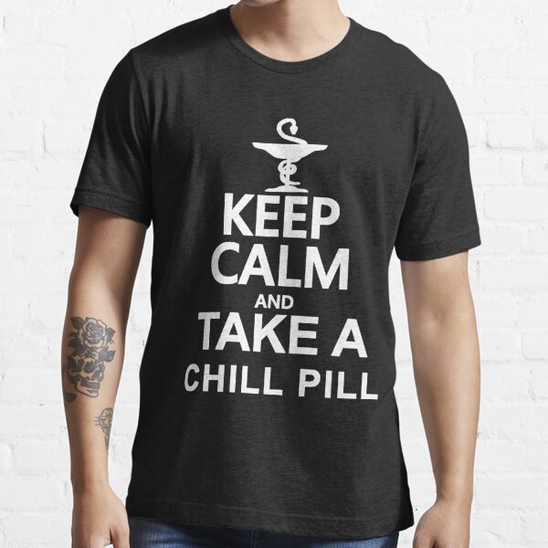 Keep Calm And Take A Chill Pill Bro Sit Down And Rest Tshirt T Shirt By Sixfigurecraft