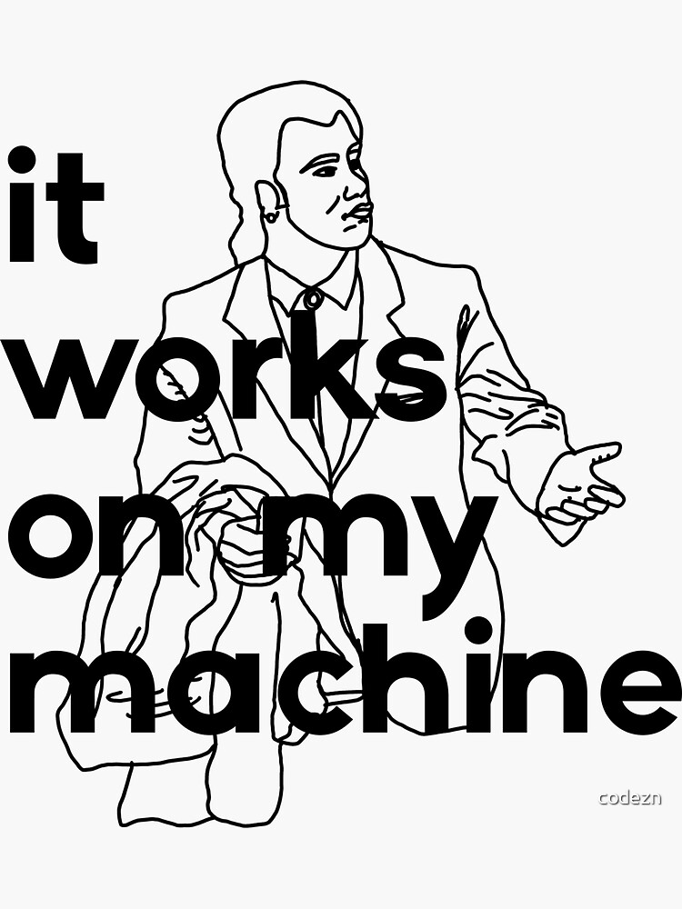 It Works On My Machine #2 by codezn
