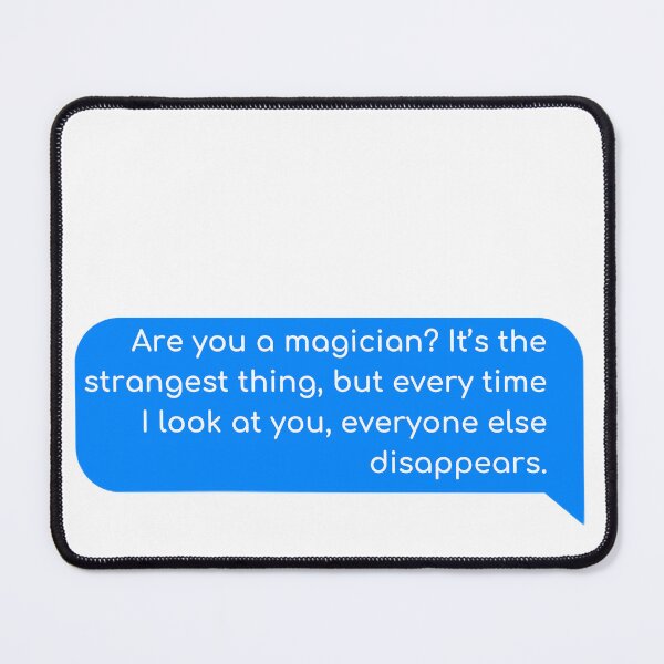 Item preview, Are you a magician? It’s the strangest thing, but every time I look at you, everyone else disappears designed and sold by Univers Gifts.