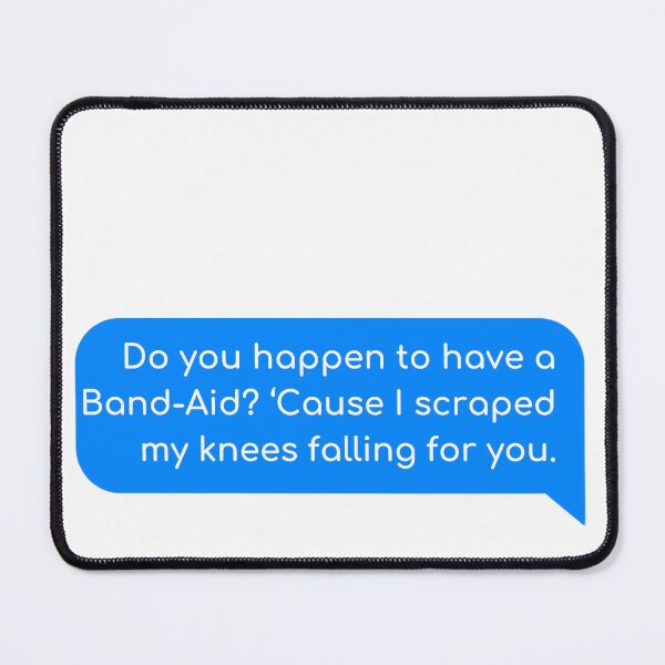 Item preview, Do you happen to have a Band-Aid? ‘Cause I scraped my knees falling for you. designed and sold by Univers Gifts.