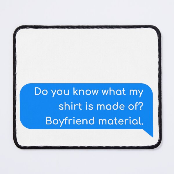 Item preview, Do you know what my shirt is made of? Boyfriend material. designed and sold by Univers Gifts.