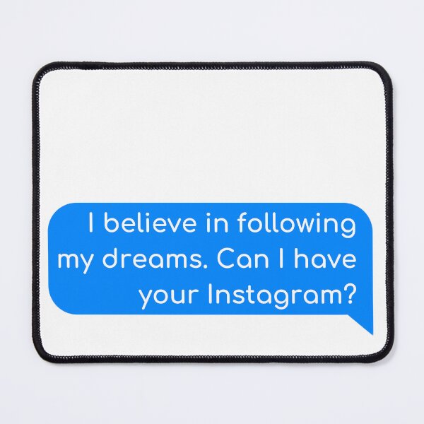 Item preview, I believe in following my dreams. Can I have your Instagram? designed and sold by Univers Gifts.