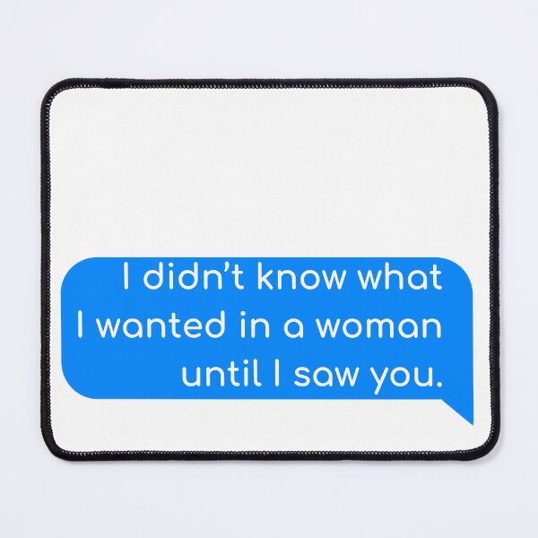 Item preview, I didn’t know what I wanted in a woman until I saw you. designed and sold by Univers Gifts.