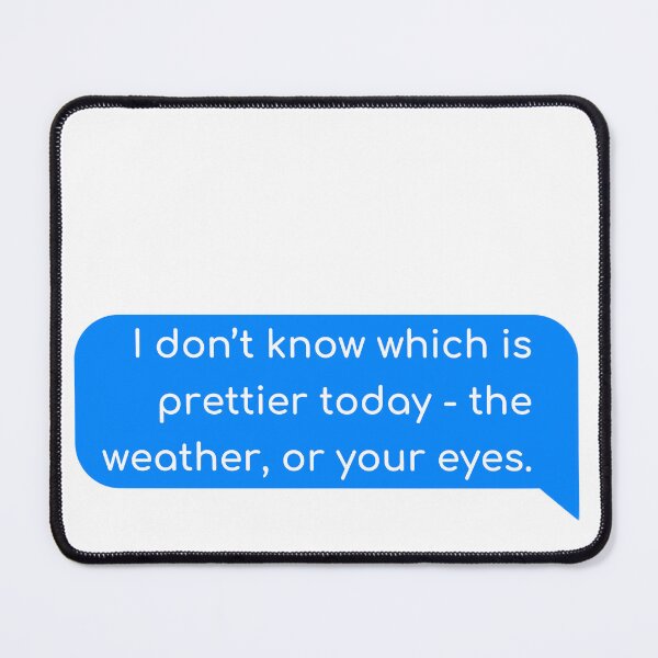 Item preview, I don’t know which is prettier today - the weather, or your eyes. designed and sold by Univers Gifts.
