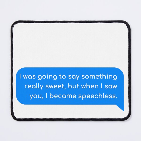 Item preview, I was going to say something really sweet, but when I saw you, I became speechless. designed and sold by Univers Gifts.