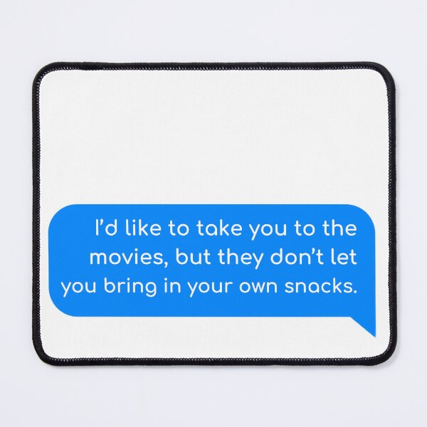 Item preview, I’d like to take you to the movies, but they don’t let you bring in your own snacks. designed and sold by Univers Gifts.