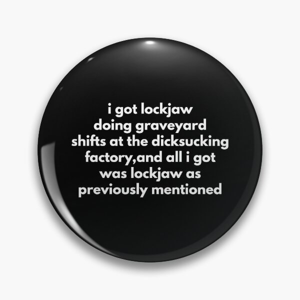 Item preview, I Got Lockjaw Doing Graveyard Shifts At The Dicksucking Factory, And All I Got Was A Lockjaw As I Previously Mentioned  designed and sold by Express YRSLF.