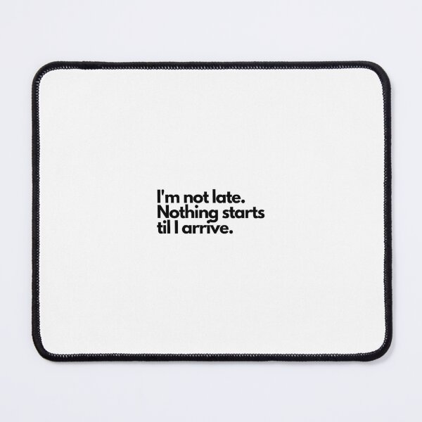 Item preview, I'm not late. Nothing starts til I arrive. designed and sold by Turtle-Designs.