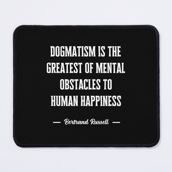Item preview, Dogmatism is the greatest of mental obstacles to human happiness designed and sold by QuotesAreFun.