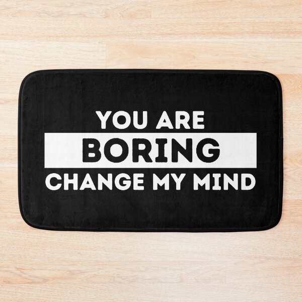 Item preview, You Are Boring | Change My Mind designed and sold by dogslovewindows.