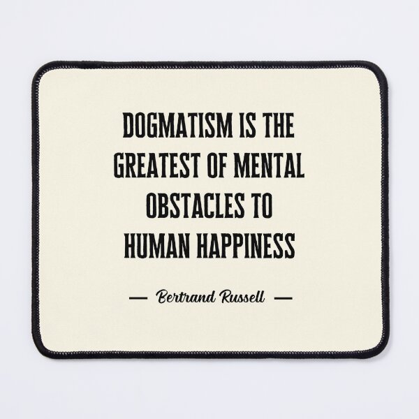 Item preview, Dogmatism is the greatest of mental obstacles to human happiness designed and sold by QuotesAreFun.
