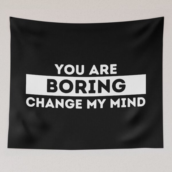 Item preview, You Are Boring | Change My Mind designed and sold by dogslovewindows.
