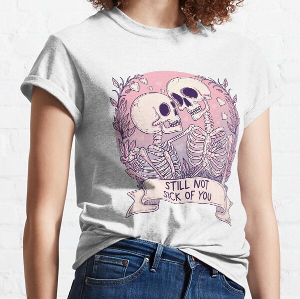 I’m still not sick of you Classic T-Shirt