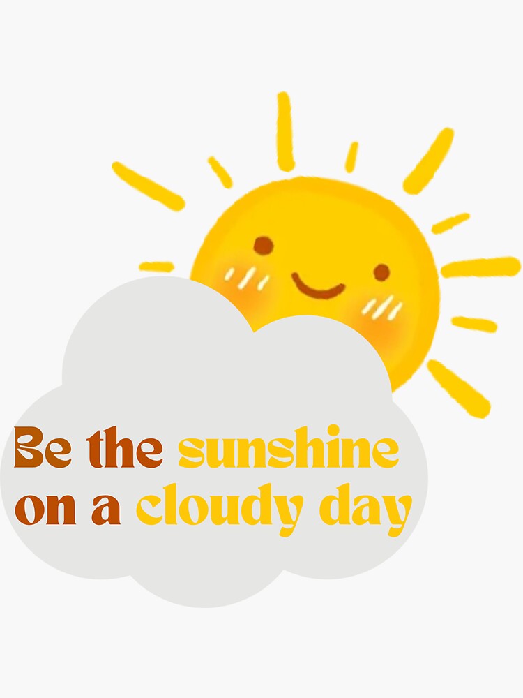 Be the Sunshine on a Cloudy Day | Sticker