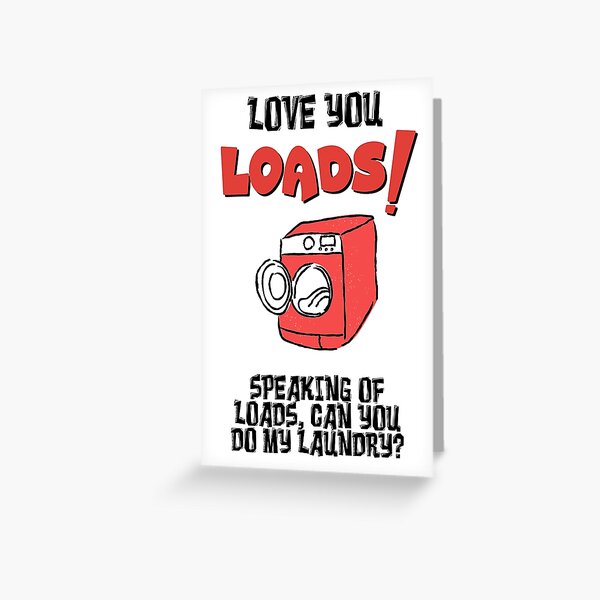 Item preview, Love You Loads Speaking of LOADS, can you do my laundry? Funny Mother Meme designed and sold by JuxtaJoy Studios.