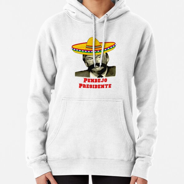 Pendejo Presidente Pullover Hoodie