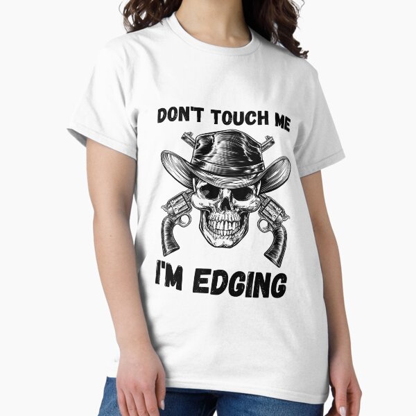 Item preview, Don't Touch Me I'm Edging designed and sold by SortaPrettyOk.
