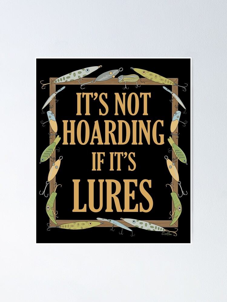 It's Not Hoarding if it's Lures - Funny Fishing Lure Design