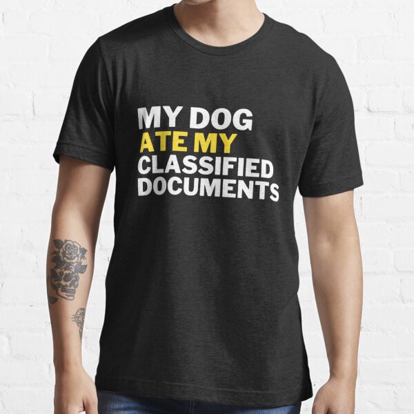 "My Dog Ate My Classified Documents Essential TShirt" Tshirt for Sale