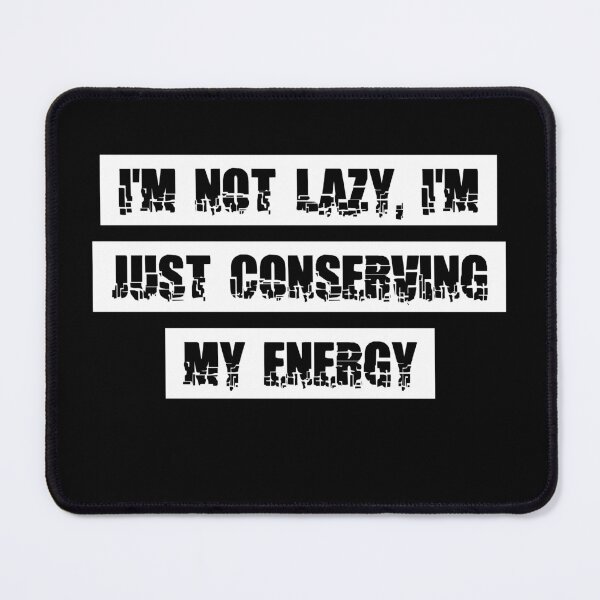 Item preview, I'm not lazy, I'm just conserving my energy designed and sold by Akimatax ✯✯✯✯✯.