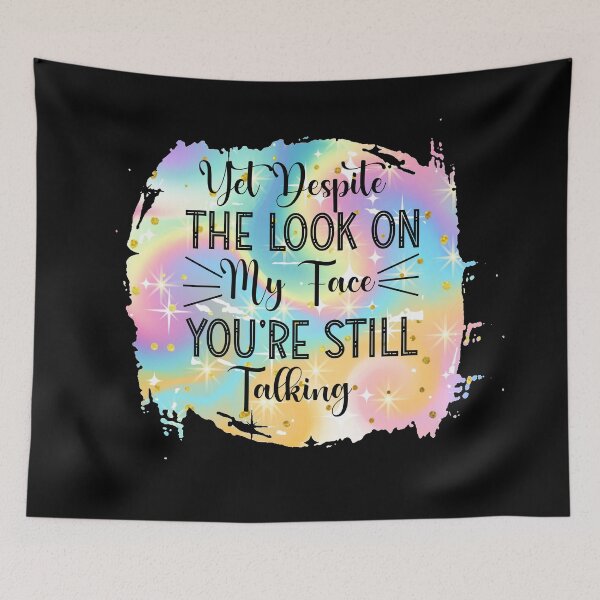 Item preview, Yet Despite the Look on My Face, You're Still Talking designed and sold by Trinket-Trickster.