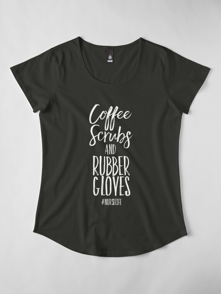 Alternate view of Coffee Scrubs and Rubber Gloves | Funny Registered Nurse Gifts Premium Scoop T-Shirt