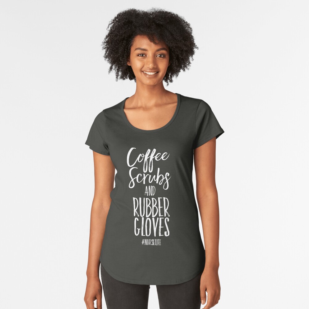 Coffee Scrubs and Rubber Gloves | Funny Registered Nurse Gifts Premium Scoop T-Shirt