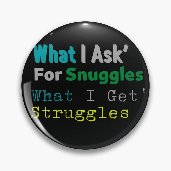 Item preview, What I Ask For Snuggles What I Get Struggles designed and sold by Aleena the princess.