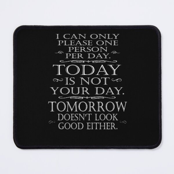 Item preview, I Can only please one person per day,today is not your day, tomorrow doesn't look good either designed and sold by Cheffsspecials.