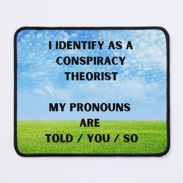 Item preview, I Identify as a Conspiracy Theorist My Pronouns are Told / You / So designed and sold by WigOutlet.