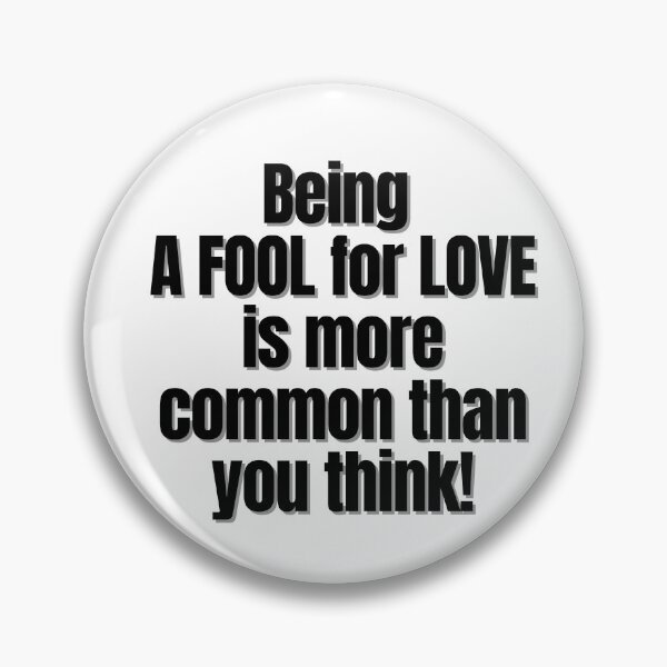 Item preview, Being A FOOL for LOVE is more common than you think! designed and sold by Finds.